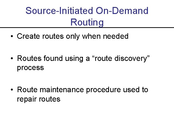 Source-Initiated On-Demand Routing • Create routes only when needed • Routes found using a