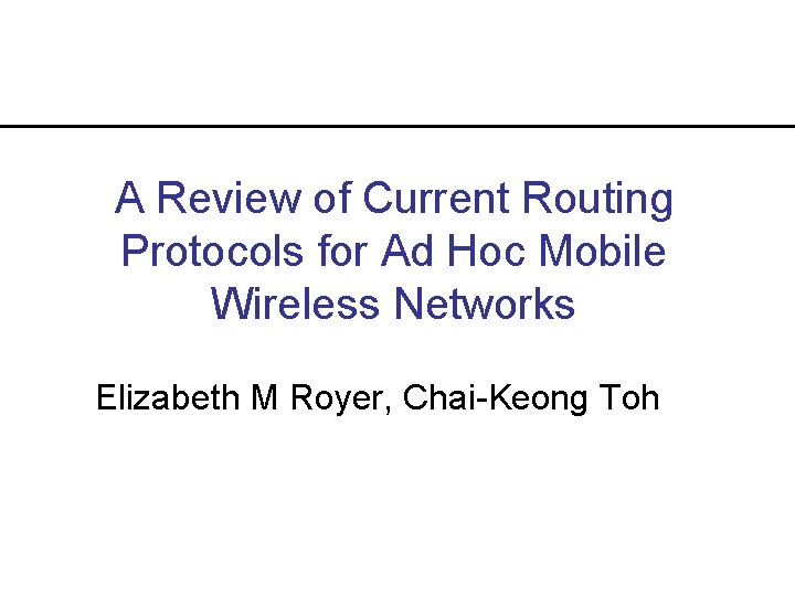 A Review of Current Routing Protocols for Ad Hoc Mobile Wireless Networks Elizabeth M