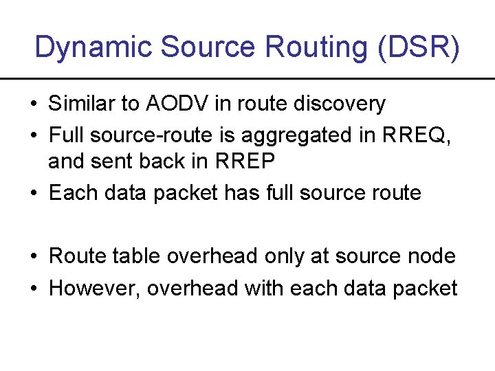 Dynamic Source Routing (DSR) • Similar to AODV in route discovery • Full source-route