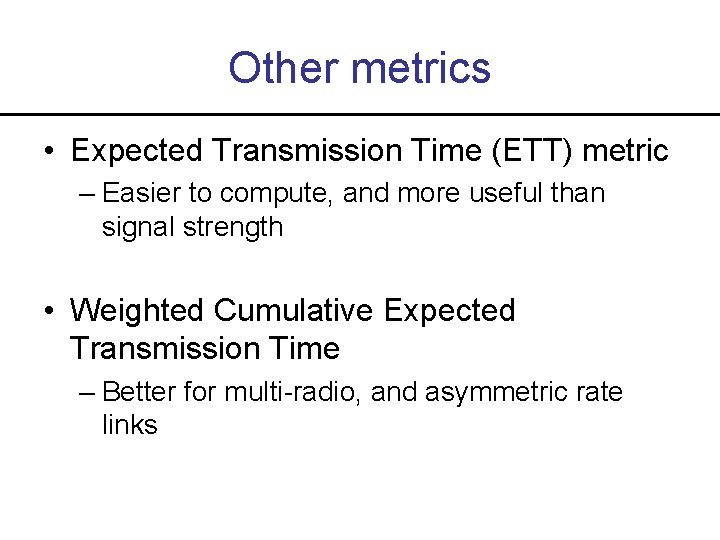 Other metrics • Expected Transmission Time (ETT) metric – Easier to compute, and more