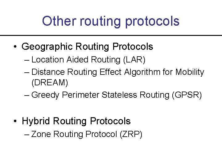 Other routing protocols • Geographic Routing Protocols – Location Aided Routing (LAR) – Distance