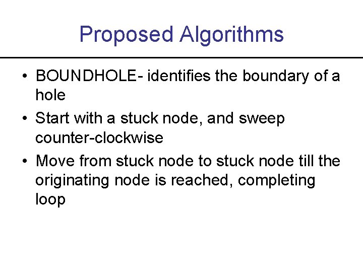 Proposed Algorithms • BOUNDHOLE- identifies the boundary of a hole • Start with a