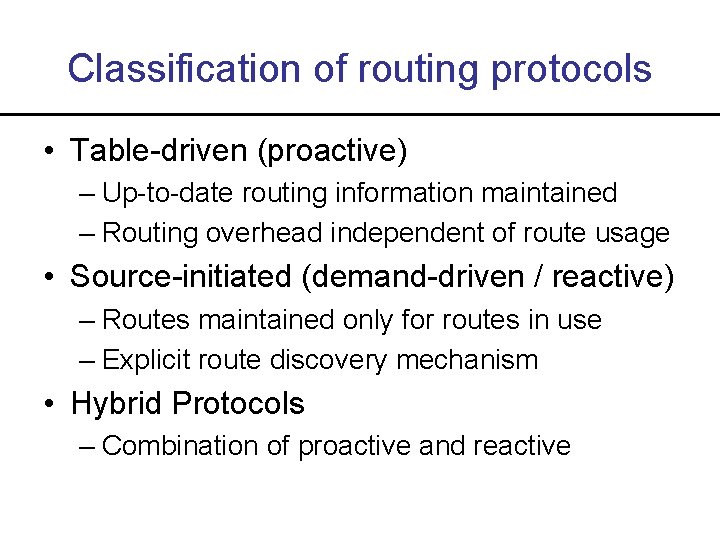 Classification of routing protocols • Table-driven (proactive) – Up-to-date routing information maintained – Routing