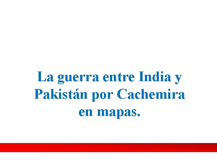 La guerra entre India y Pakistán por Cachemira en mapas. 