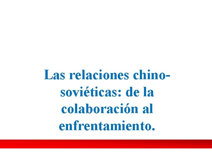 Las relaciones chinosoviéticas: de la colaboración al enfrentamiento. 