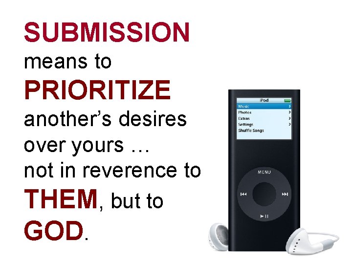 SUBMISSION means to PRIORITIZE another’s desires over yours … not in reverence to THEM,