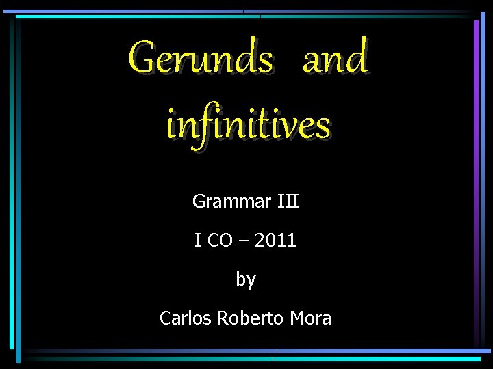 Gerunds and infinitives Grammar III I CO – 2011 by Carlos Roberto Mora 