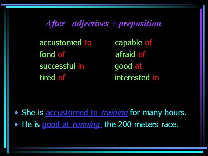 After adjectives + preposition accustomed to fond of successful in tired of capable of