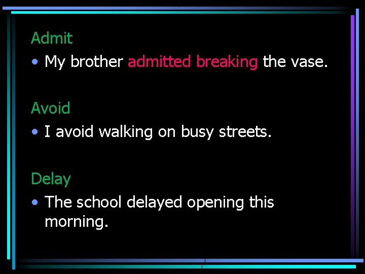 Admit • My brother admitted breaking the vase. Avoid • I avoid walking on Admit • My brother admitted breaking the vase. Avoid • I avoid walking on