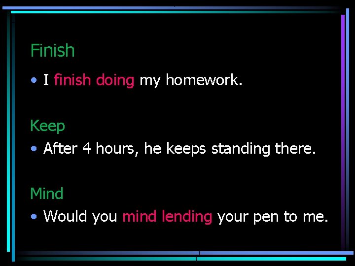 Finish • I finish doing my homework. Keep • After 4 hours, he keeps