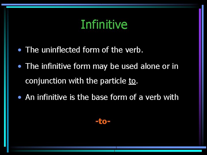 Infinitive • The uninflected form of the verb. • The infinitive form may be