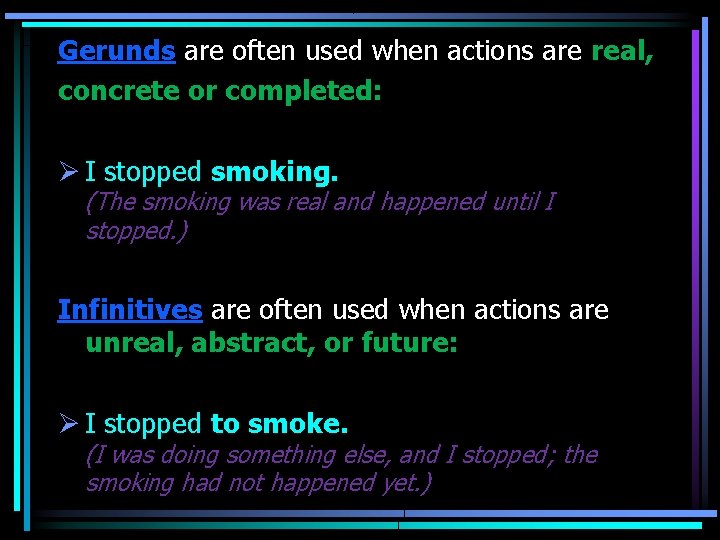 Gerunds are often used when actions are real, concrete or completed: Ø I stopped