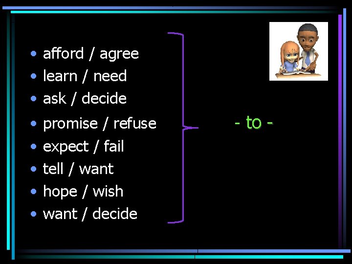  • afford / agree • learn / need • ask / decide •