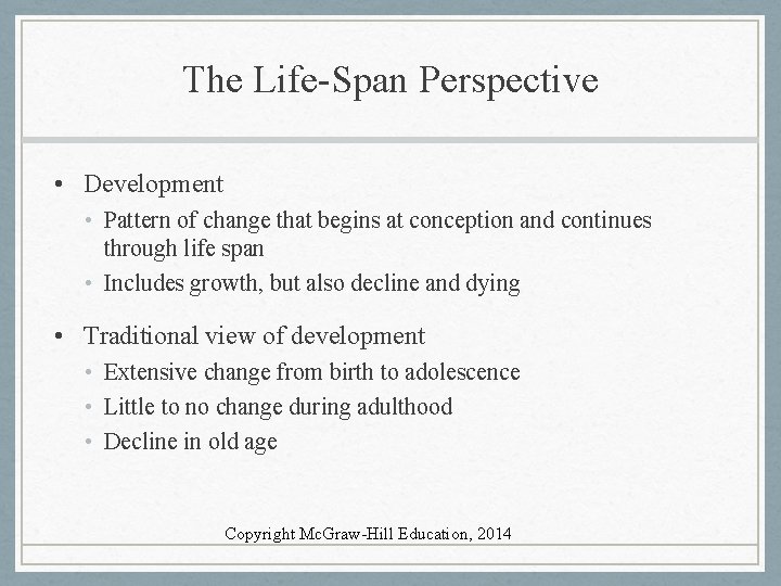 The Life-Span Perspective • Development • Pattern of change that begins at conception and