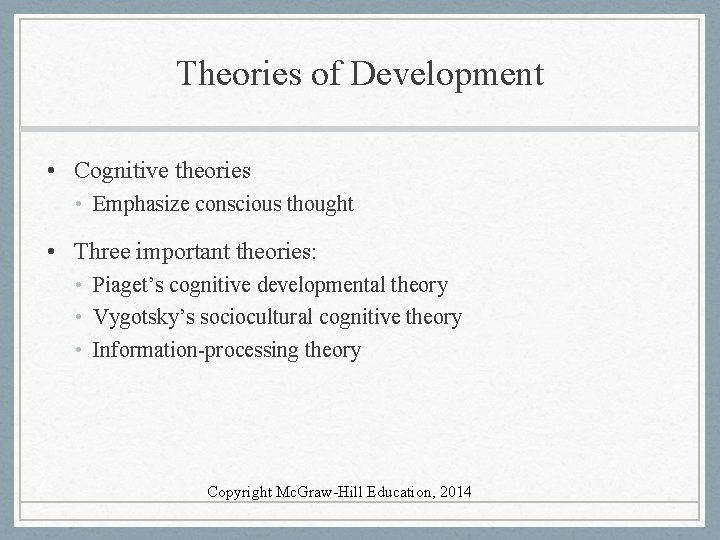 Theories of Development • Cognitive theories • Emphasize conscious thought • Three important theories: