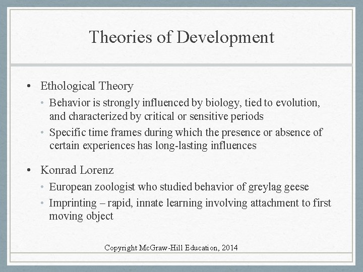 Theories of Development • Ethological Theory • Behavior is strongly influenced by biology, tied