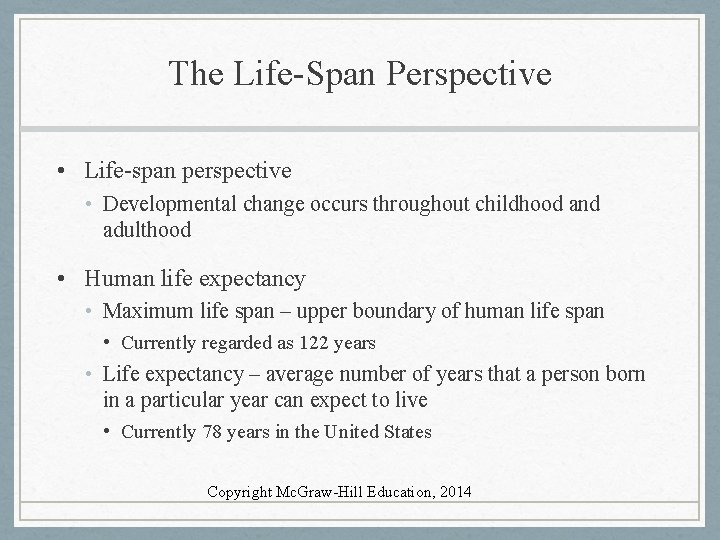 The Life-Span Perspective • Life-span perspective • Developmental change occurs throughout childhood and adulthood