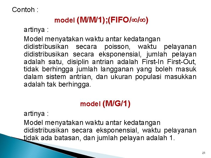 Contoh : model (M/M/1); (FIFO/ / ) artinya : Model menyatakan waktu antar kedatangan