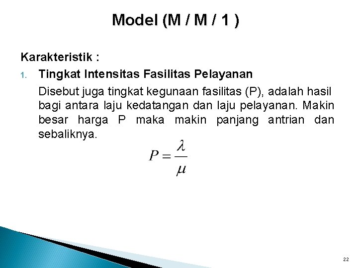 Model (M / 1 ) Karakteristik : 1. Tingkat Intensitas Fasilitas Pelayanan Disebut juga
