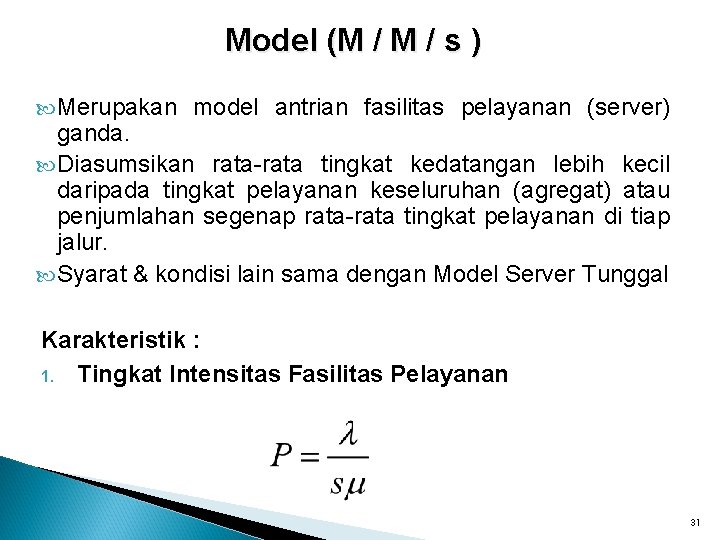 Model (M / s ) Merupakan model antrian fasilitas pelayanan (server) ganda. Diasumsikan rata-rata