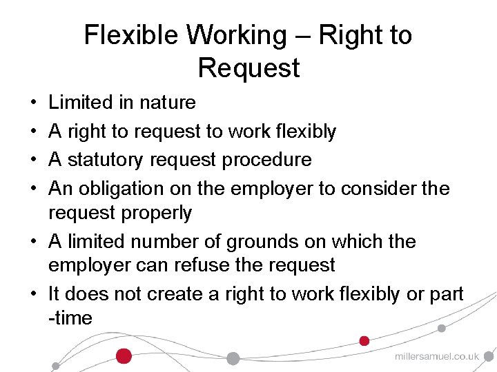 Flexible Working – Right to Request • • Limited in nature A right to