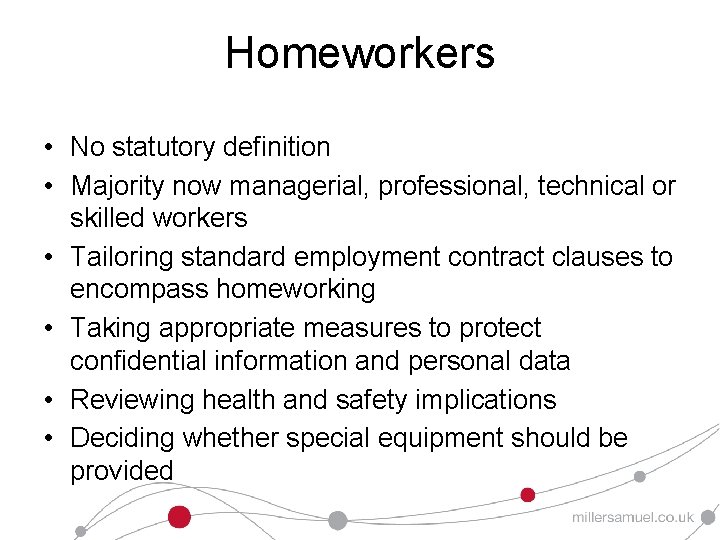 Homeworkers • No statutory definition • Majority now managerial, professional, technical or skilled workers