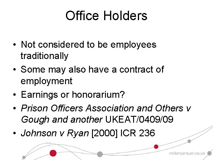 Office Holders • Not considered to be employees traditionally • Some may also have