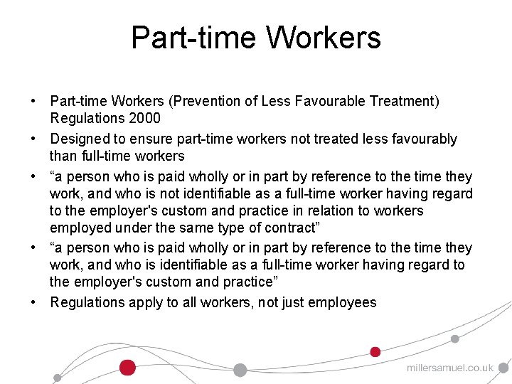 Part-time Workers • Part-time Workers (Prevention of Less Favourable Treatment) Regulations 2000 • Designed