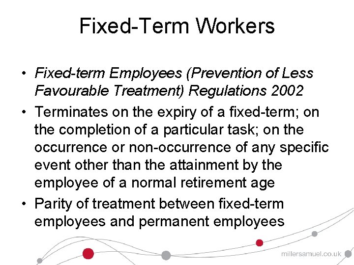 Fixed-Term Workers • Fixed-term Employees (Prevention of Less Favourable Treatment) Regulations 2002 • Terminates