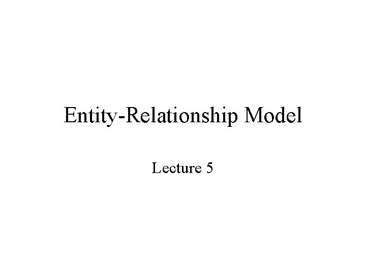 Entity-Relationship Model Lecture 5 