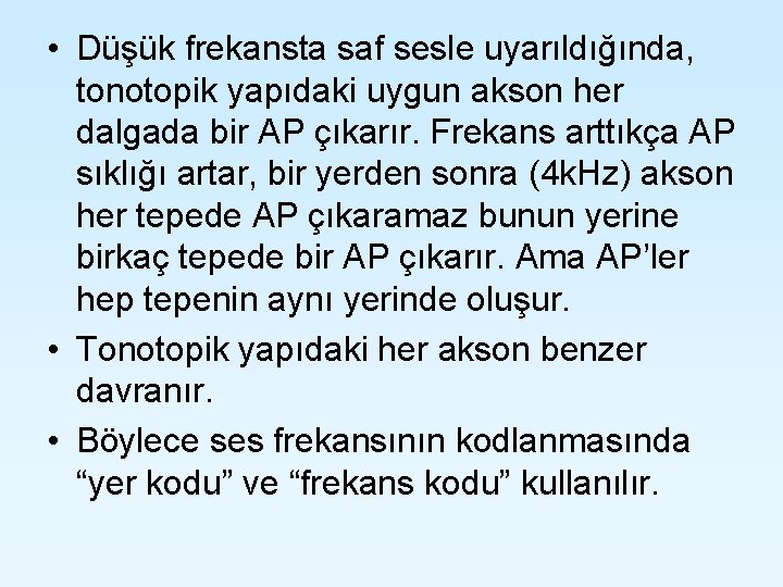 • Düşük frekansta saf sesle uyarıldığında, tonotopik yapıdaki uygun akson her dalgada bir • Düşük frekansta saf sesle uyarıldığında, tonotopik yapıdaki uygun akson her dalgada bir