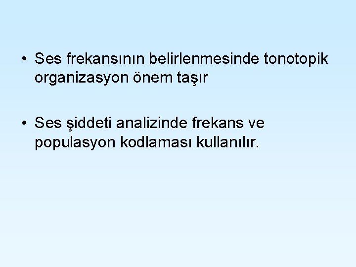 • Ses frekansının belirlenmesinde tonotopik organizasyon önem taşır • Ses şiddeti analizinde frekans • Ses frekansının belirlenmesinde tonotopik organizasyon önem taşır • Ses şiddeti analizinde frekans