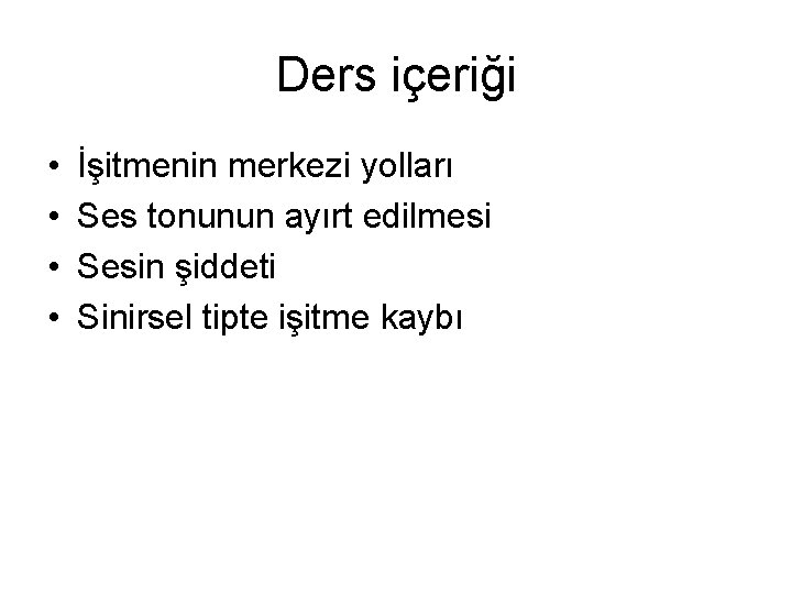 Ders içeriği • • İşitmenin merkezi yolları Ses tonunun ayırt edilmesi Sesin şiddeti Sinirsel Ders içeriği • • İşitmenin merkezi yolları Ses tonunun ayırt edilmesi Sesin şiddeti Sinirsel
