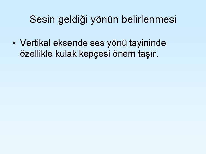 Sesin geldiği yönün belirlenmesi • Vertikal eksende ses yönü tayininde özellikle kulak kepçesi önem Sesin geldiği yönün belirlenmesi • Vertikal eksende ses yönü tayininde özellikle kulak kepçesi önem