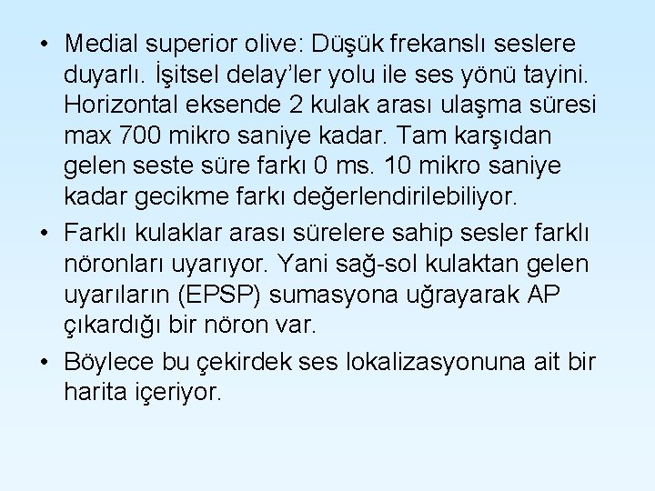 • Medial superior olive: Düşük frekanslı seslere duyarlı. İşitsel delay’ler yolu ile ses • Medial superior olive: Düşük frekanslı seslere duyarlı. İşitsel delay’ler yolu ile ses