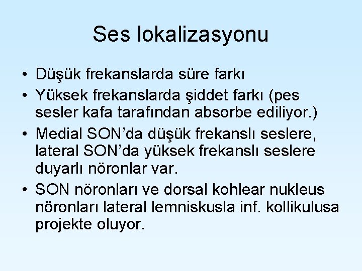 Ses lokalizasyonu • Düşük frekanslarda süre farkı • Yüksek frekanslarda şiddet farkı (pes sesler Ses lokalizasyonu • Düşük frekanslarda süre farkı • Yüksek frekanslarda şiddet farkı (pes sesler