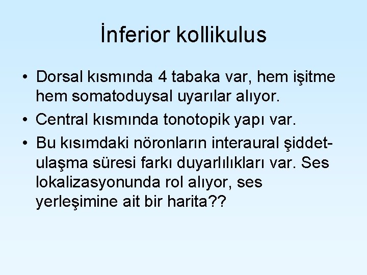 İnferior kollikulus • Dorsal kısmında 4 tabaka var, hem işitme hem somatoduysal uyarılar alıyor. İnferior kollikulus • Dorsal kısmında 4 tabaka var, hem işitme hem somatoduysal uyarılar alıyor.