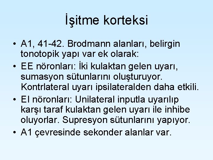 İşitme korteksi • A 1, 41 -42. Brodmann alanları, belirgin tonotopik yapı var ek İşitme korteksi • A 1, 41 -42. Brodmann alanları, belirgin tonotopik yapı var ek