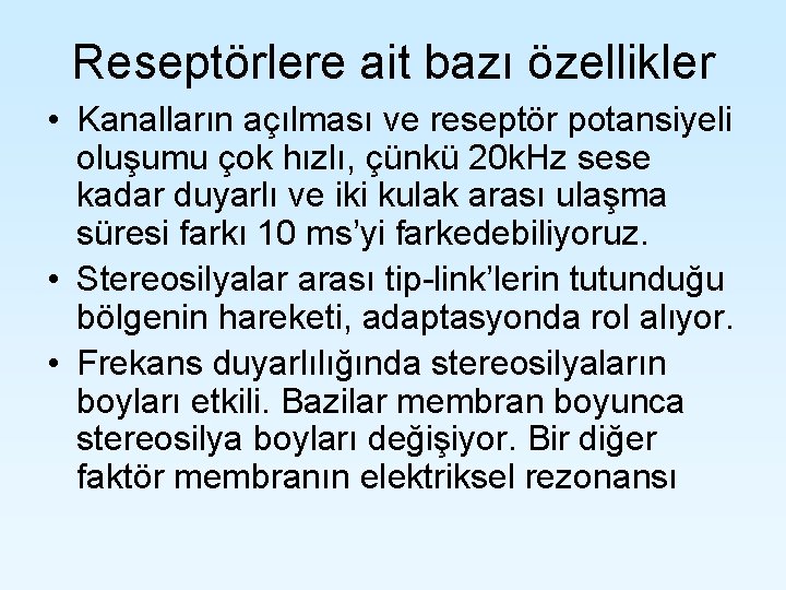 Reseptörlere ait bazı özellikler • Kanalların açılması ve reseptör potansiyeli oluşumu çok hızlı, çünkü Reseptörlere ait bazı özellikler • Kanalların açılması ve reseptör potansiyeli oluşumu çok hızlı, çünkü