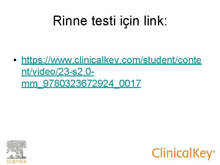 Rinne testi için link: • https: //www. clinicalkey. com/student/conte nt/video/23 -s 2. 0 mm_9780323672924_0017 Rinne testi için link: • https: //www. clinicalkey. com/student/conte nt/video/23 -s 2. 0 mm_9780323672924_0017