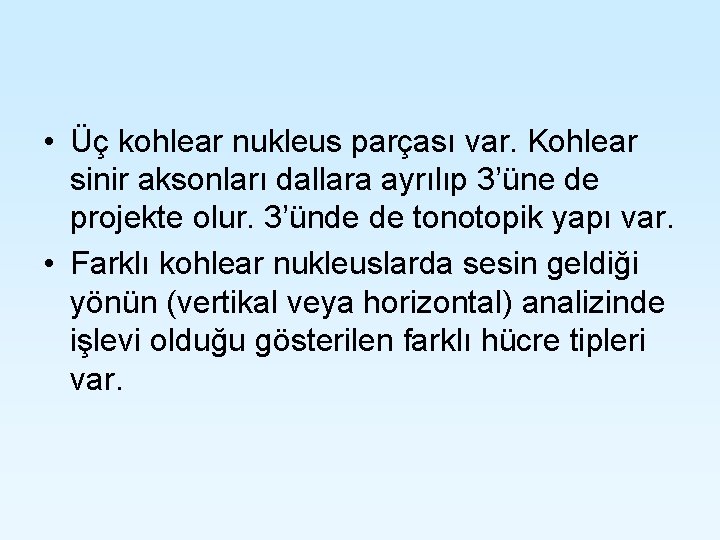 • Üç kohlear nukleus parçası var. Kohlear sinir aksonları dallara ayrılıp 3’üne de • Üç kohlear nukleus parçası var. Kohlear sinir aksonları dallara ayrılıp 3’üne de