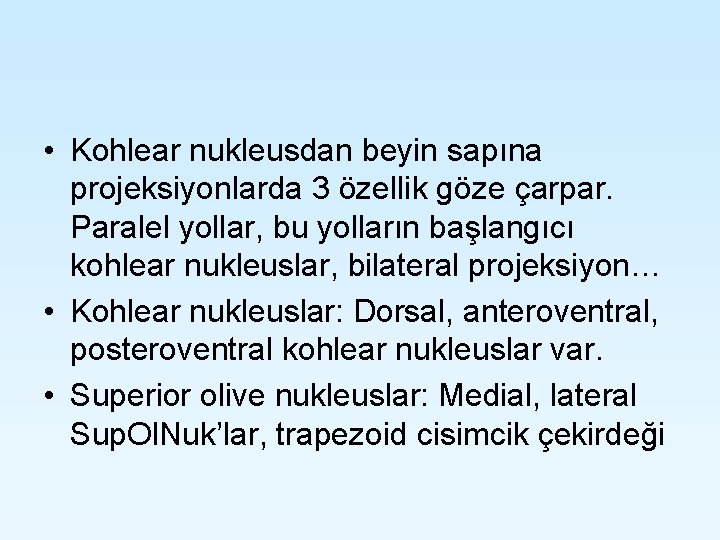 • Kohlear nukleusdan beyin sapına projeksiyonlarda 3 özellik göze çarpar. Paralel yollar, bu • Kohlear nukleusdan beyin sapına projeksiyonlarda 3 özellik göze çarpar. Paralel yollar, bu
