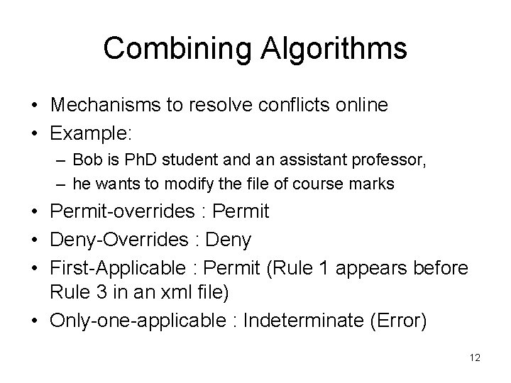 Combining Algorithms • Mechanisms to resolve conflicts online • Example: – Bob is Ph.
