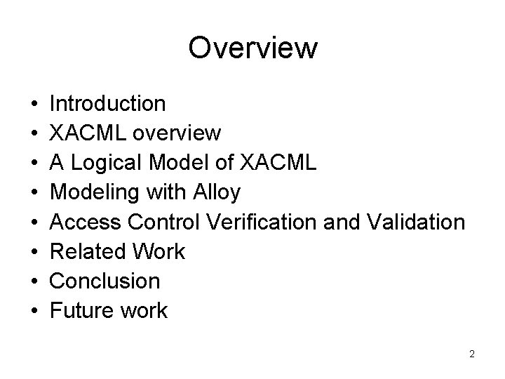 Overview • • Introduction XACML overview A Logical Model of XACML Modeling with Alloy