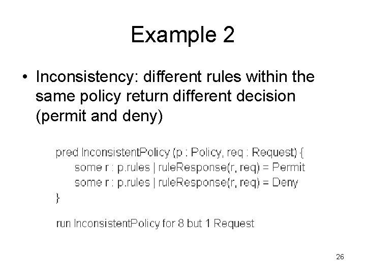 Example 2 • Inconsistency: different rules within the same policy return different decision (permit