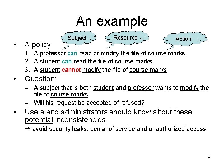 An example • A policy Subject Resource Action 1. A professor can read or