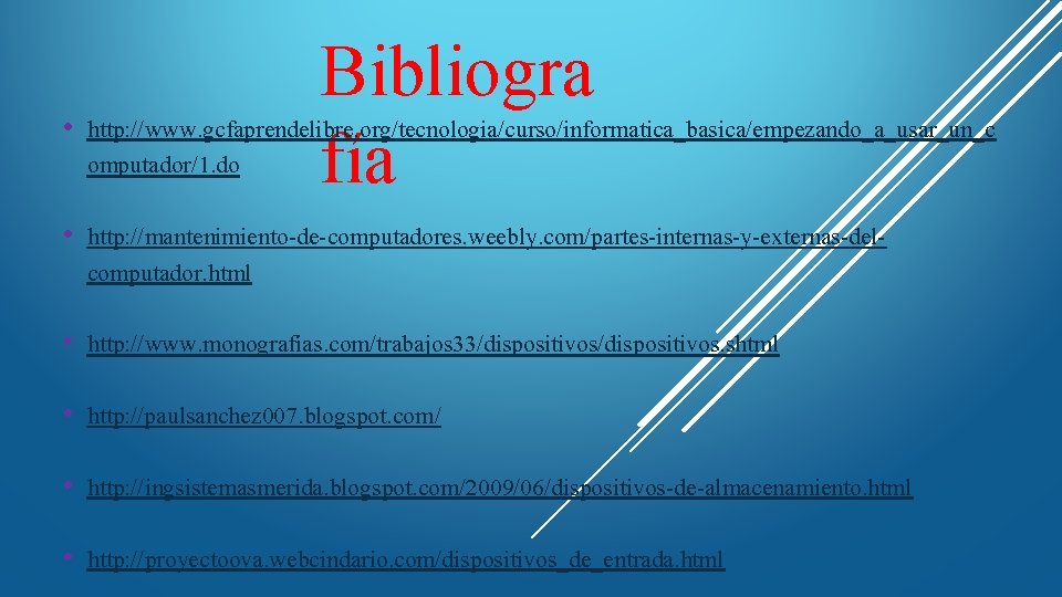 Bibliogra • http: //www. gcfaprendelibre. org/tecnologia/curso/informatica_basica/empezando_a_usar_un_c omputador/1. do fía • http: //mantenimiento-de-computadores. weebly. com/partes-internas-y-externas-delcomputador.