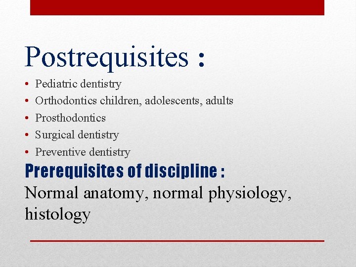 Postrequisites : • • • Pediatric dentistry Orthodontics children, adolescents, adults Prosthodontics Surgical dentistry