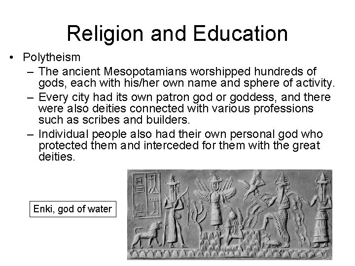 Religion and Education • Polytheism – The ancient Mesopotamians worshipped hundreds of gods, each