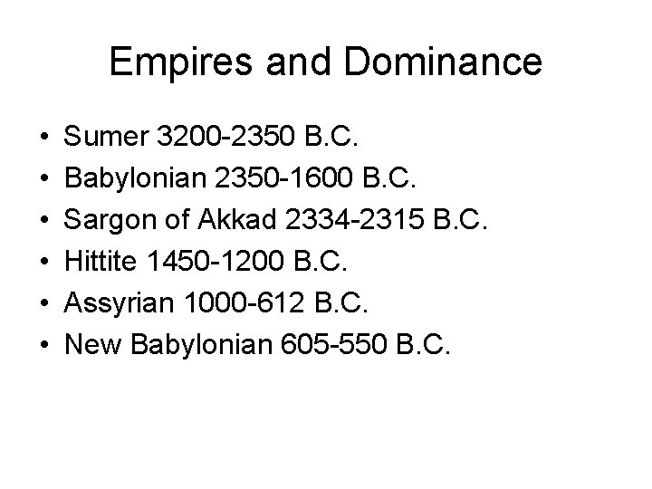 Empires and Dominance • • • Sumer 3200 -2350 B. C. Babylonian 2350 -1600